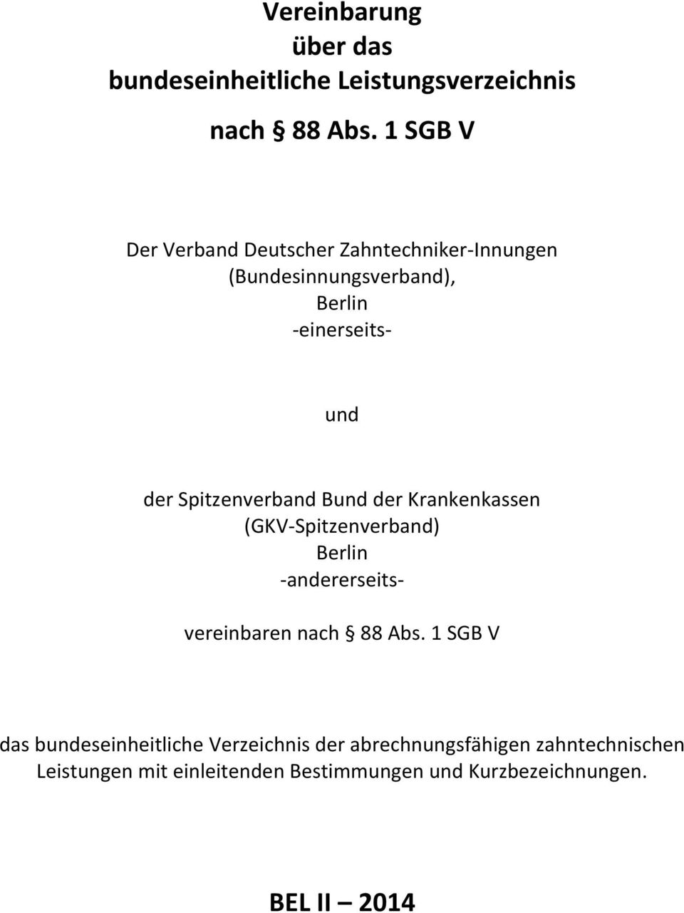 Spitzenverband Bund der Krankenkassen (GKV Spitzenverband) Berlin andererseits vereinbaren nach 88 Abs.