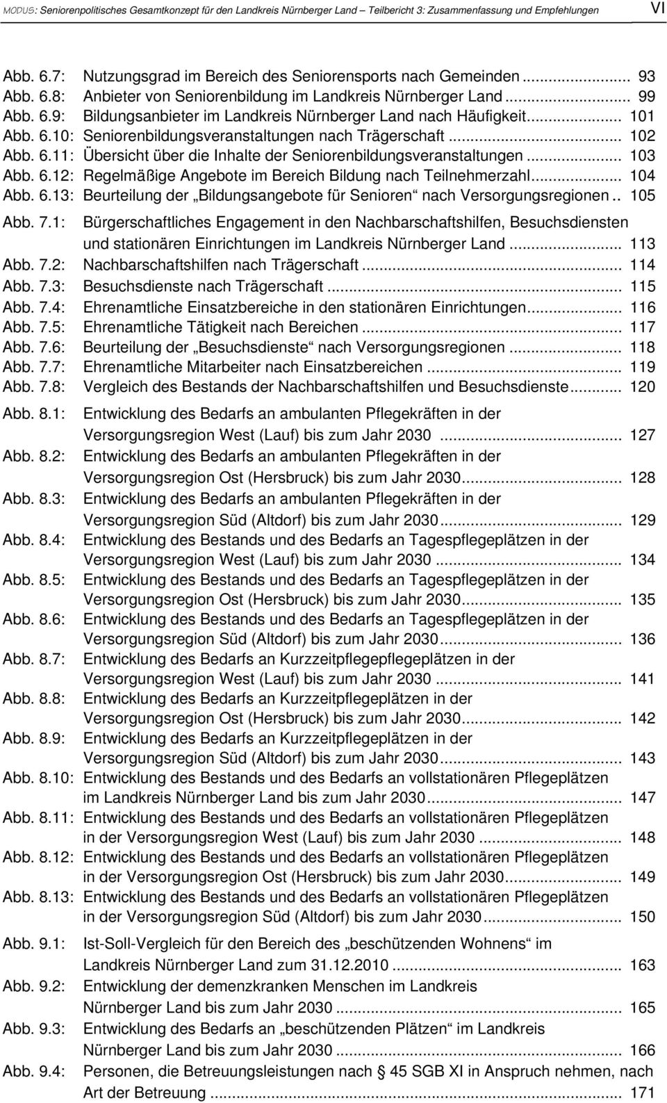 .. 102 Abb. 6.11: Übersicht über die Inhalte der Seniorenbildungsveranstaltungen... 103 Abb. 6.12: Regelmäßige Angebote im Bereich Bildung nach Teilnehmerzahl... 104 Abb. 6.13: Beurteilung der Bildungsangebote für Senioren nach Versorgungsregionen.