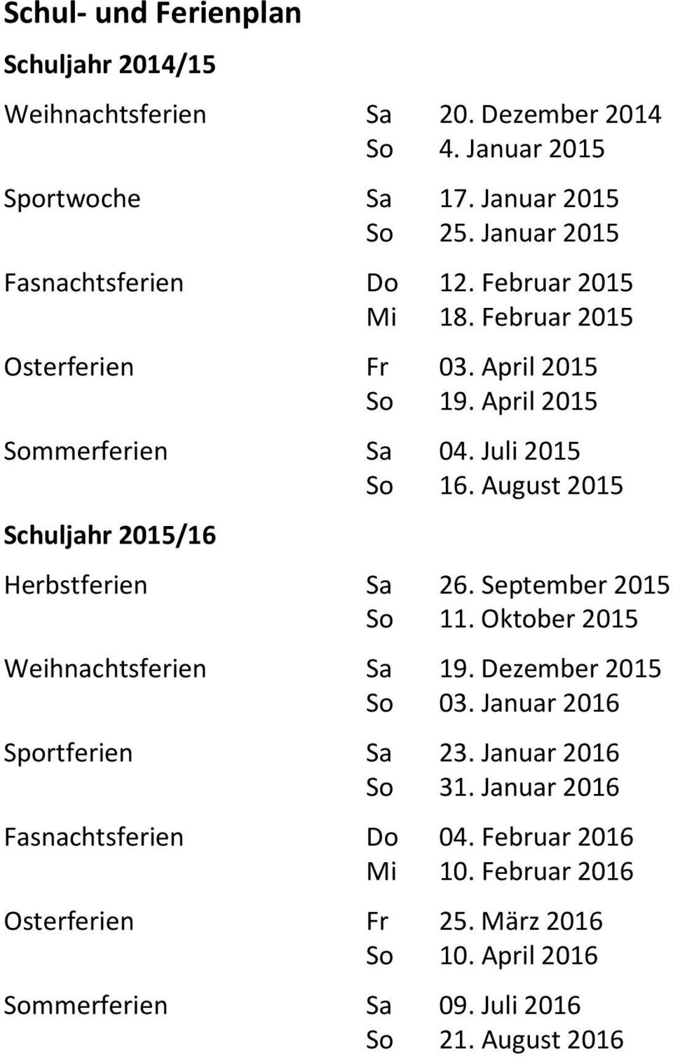 August 2015 Schuljahr 2015/16 Herbstferien Sa 26. September 2015 So 11. Oktober 2015 Weihnachtsferien Sa 19. Dezember 2015 So 03.