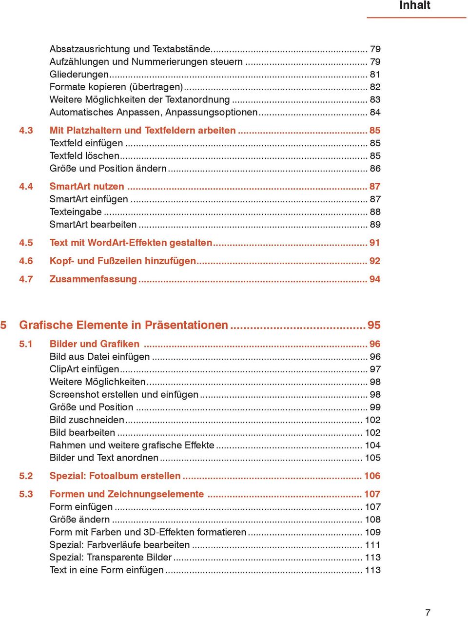 4 SmartArt nutzen... 87 SmartArt einfügen... 87 Texteingabe... 88 SmartArt bearbeiten... 89 4.5 Text mit WordArt-Effekten gestalten... 91 4.6 Kopf- und Fußzeilen hinzufügen... 92 4.7 Zusammenfassung.