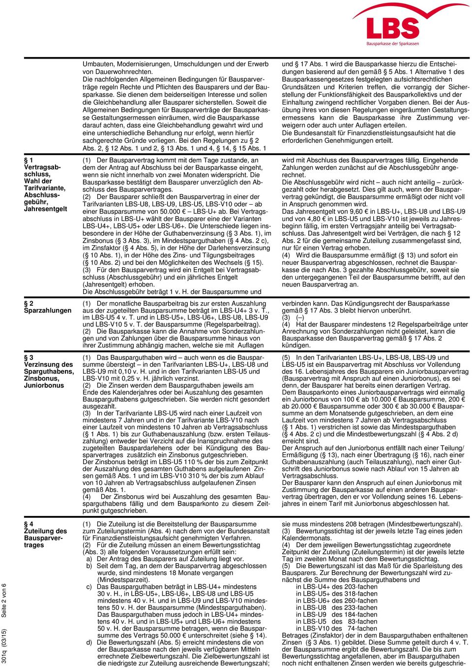 Sie dienen dem beiderseitigen Interesse und sollen die Gleichbehandlung aller Bausparer sicherstellen.