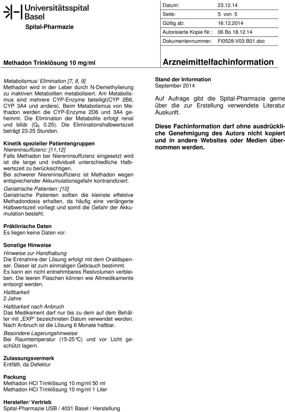 Die Elimination der Metabolite erfolgt renal und biliär (Q 0 0.25). Die Eliminationshalbwertszeit beträgt 23-25 Stunden.