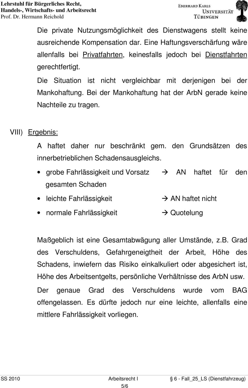 Bei der Mankohaftung hat der ArbN gerade keine Nachteile zu tragen. VIII) Ergebnis: A haftet daher nur beschränkt gem. den Grundsätzen des innerbetrieblichen Schadensausgleichs.