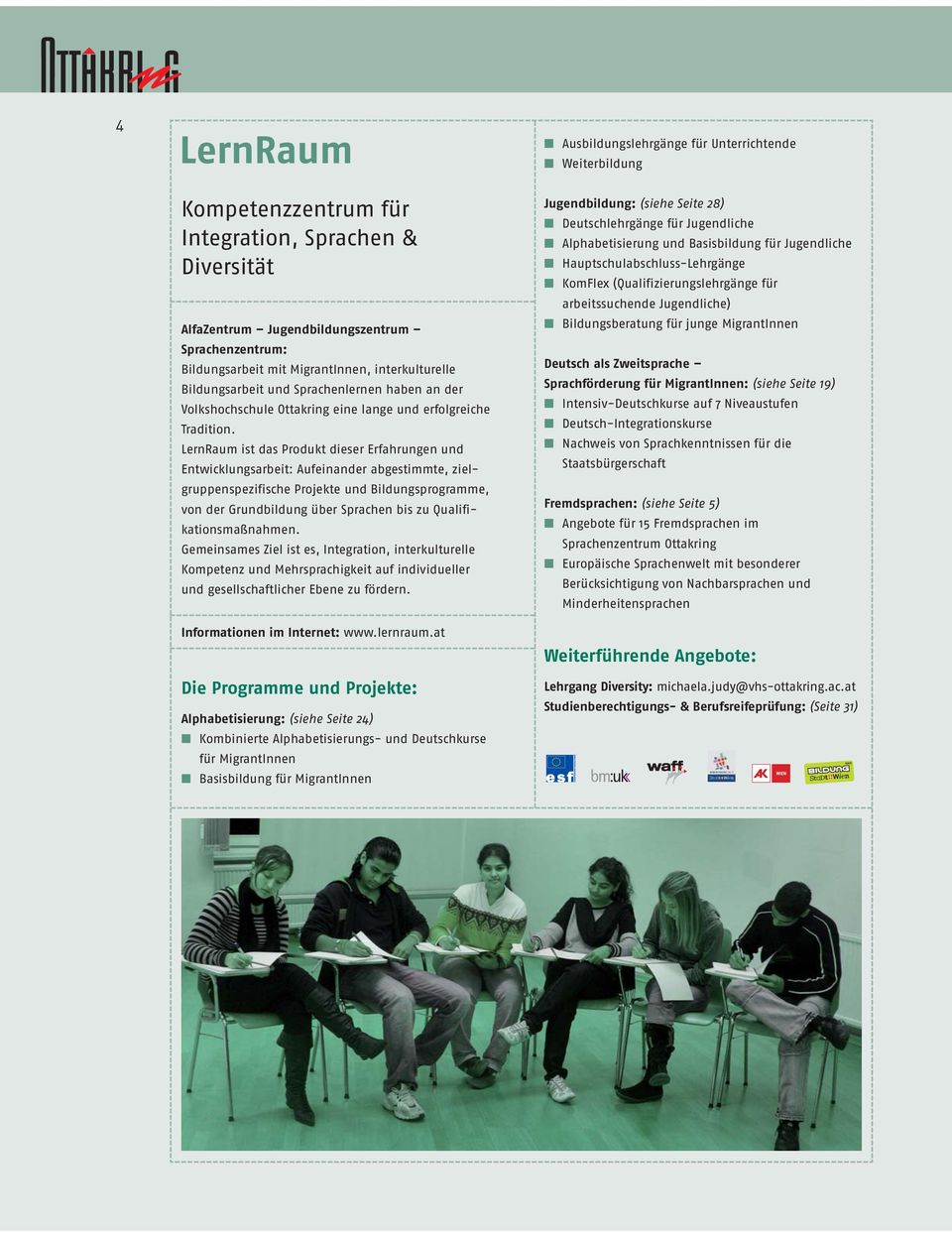 LernRaum ist das Produkt dieser Erfahrungen und Entwicklungsarbeit: Aufeinander abgestimmte, zielgruppenspezifische Projekte und Bildungsprogramme, von der Grundbildung über Sprachen bis zu