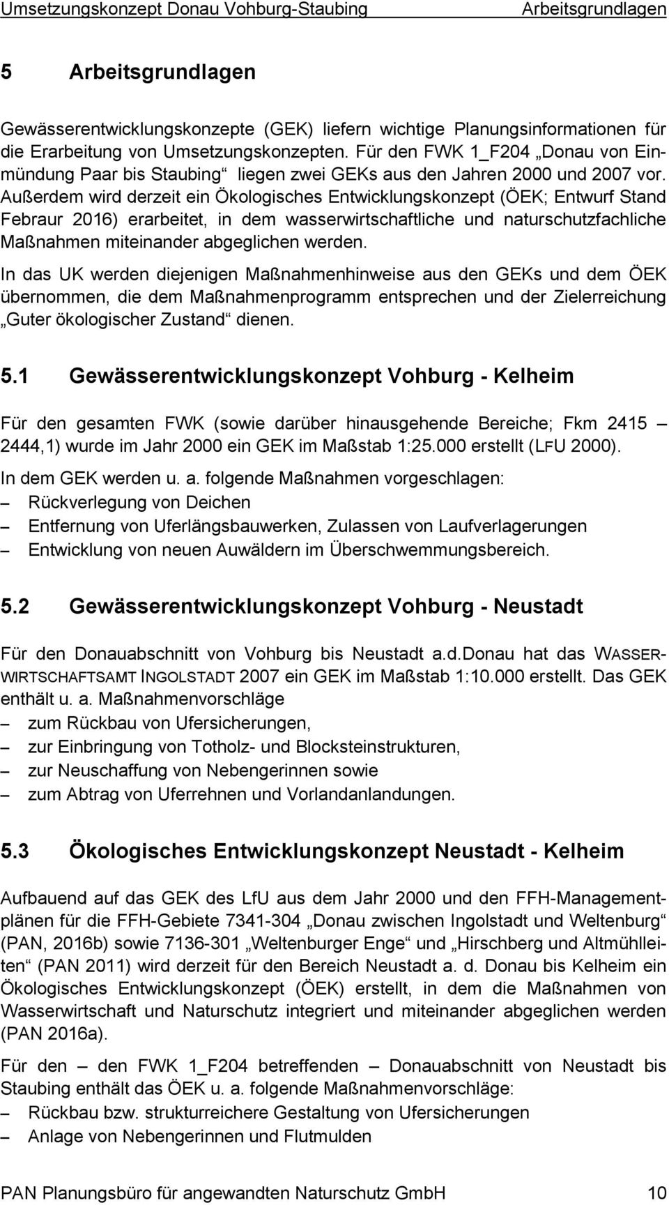 Außerdem wird derzeit ein Ökologisches Entwicklungskonzept (ÖEK; Entwurf Stand Febraur 2016) erarbeitet, in dem wasserwirtschaftliche und naturschutzfachliche Maßnahmen miteinander abgeglichen werden.