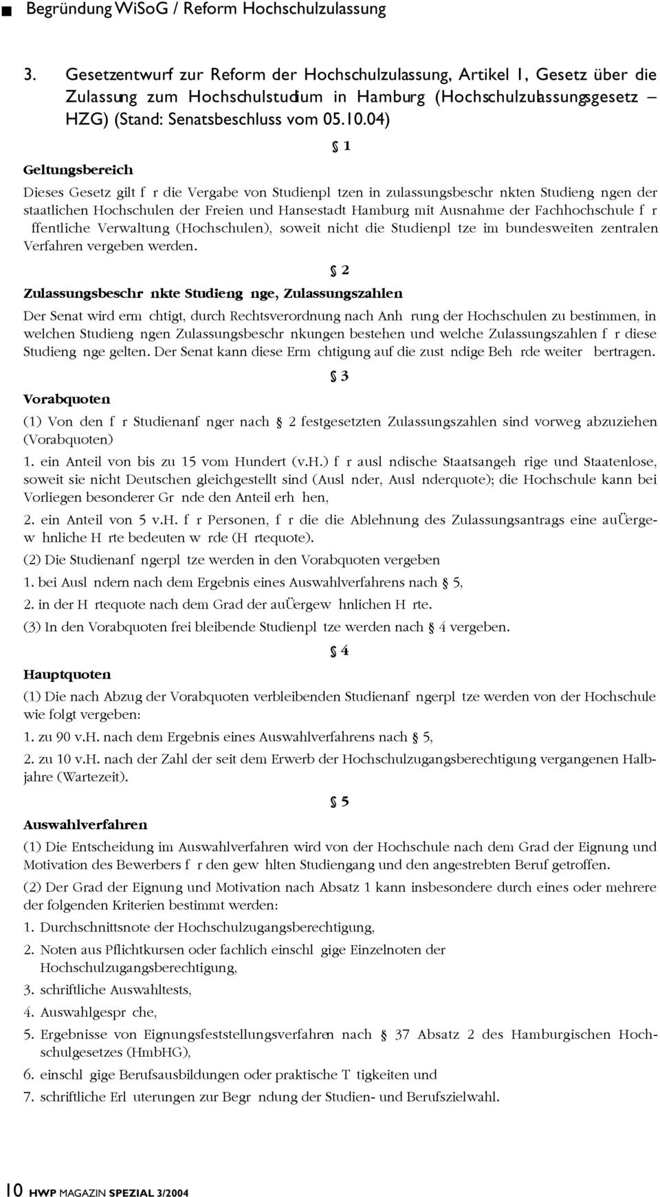 04) Geltungsbereich 1 Dieses Gesetz gilt für die Vergabe von Studienplätzen in zulassungsbeschränkten Studiengängen der staatlichen Hochschulen der Freien und Hansestadt Hamburg mit Ausnahme der