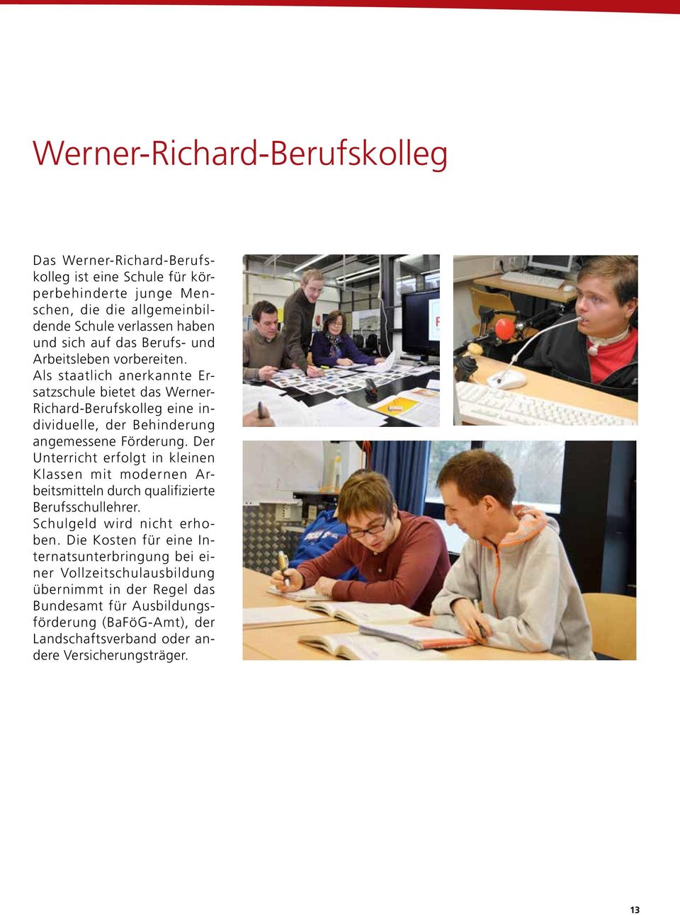 Als staatlich anerkannte Ersatzschule bietet das Werner- Richard-Berufskolleg eine individuelle, der Behinderung angemessene Förderung.