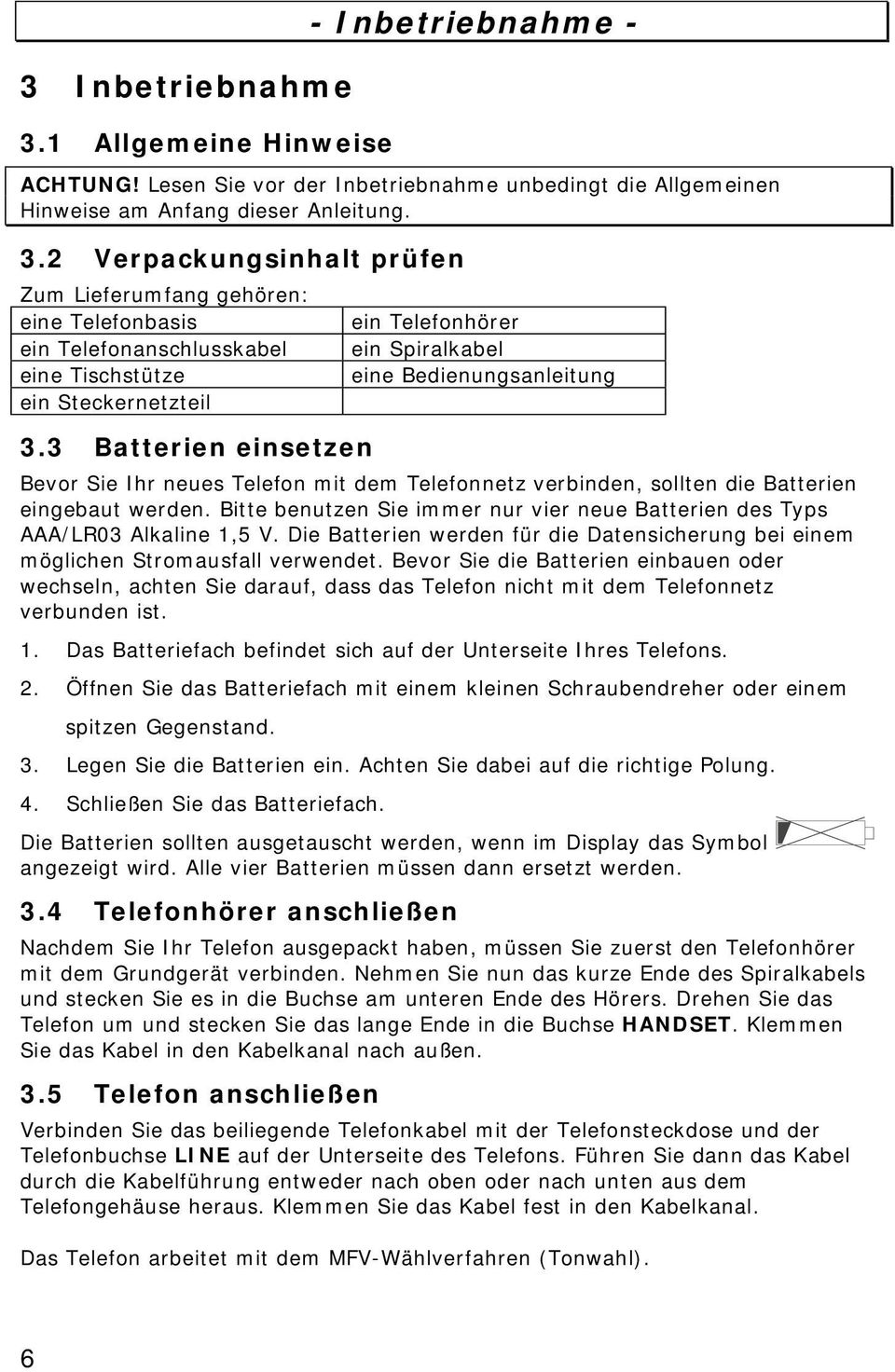 Bitte benutzen Sie immer nur vier neue Batterien des Typs AAA/LR03 Alkaline 1,5 V. Die Batterien werden für die Datensicherung bei einem möglichen Stromausfall verwendet.