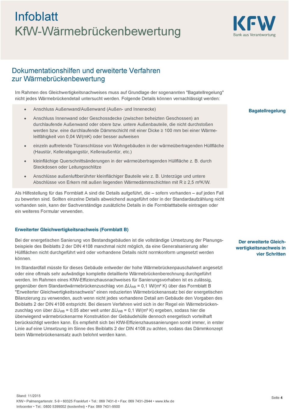 Folgende Details können vernachlässigt werden: Anschluss Außenwand/Außenwand (Außen- und Innenecke) Anschluss Innenwand oder Geschossdecke (zwischen beheizten Geschossen) an durchlaufende Außenwand