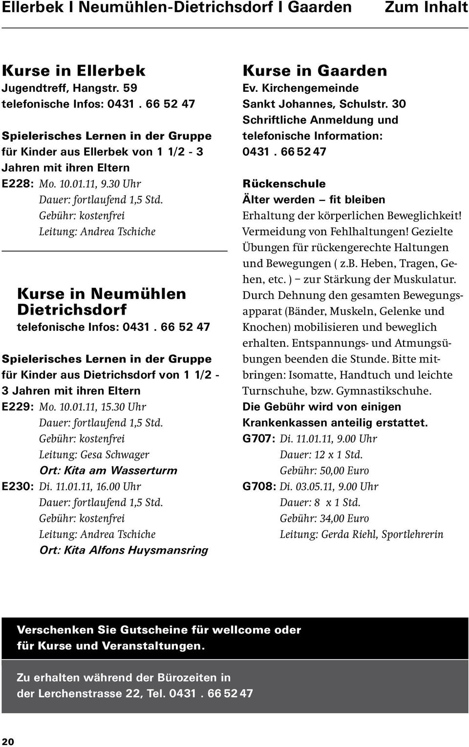 Gebühr: kostenfrei Leitung: Andrea Tschiche Kurse in Neumühlen Dietrichsdorf telefonische Infos: 0431.