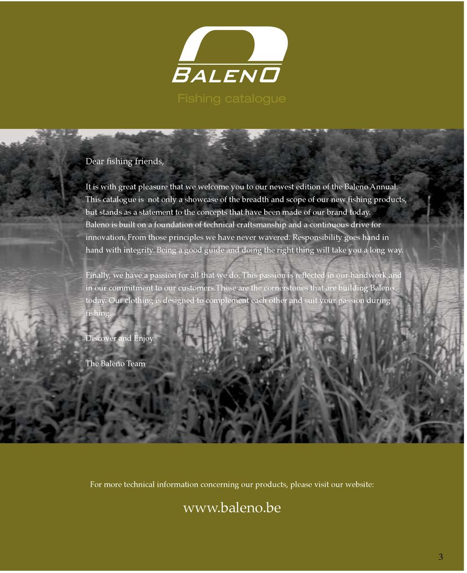 Baleno is built on a foundation of technical craftsmanship and a continuous drive for innovation. From those principles we have never wavered. Responsibility goes hand in hand with integrity.
