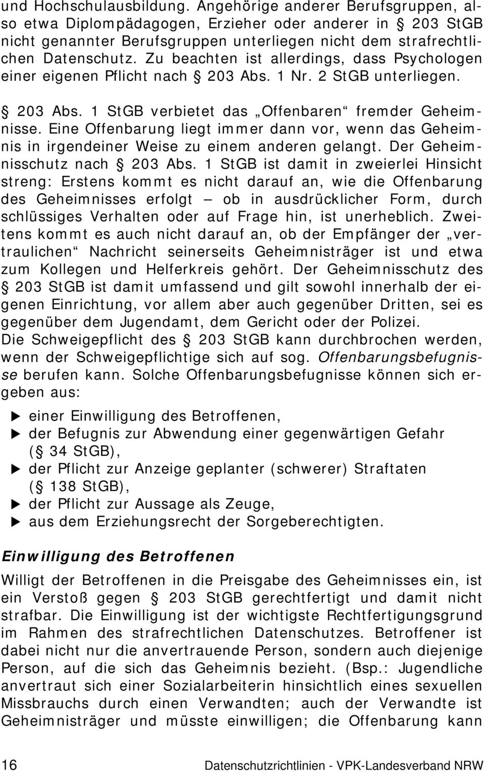 Zu beachten ist allerdings, dass Psychologen einer eigenen Pflicht nach 203 Abs. 1 Nr. 2 StGB unterliegen. 203 Abs. 1 StGB verbietet das Offenbaren fremder Geheimnisse.