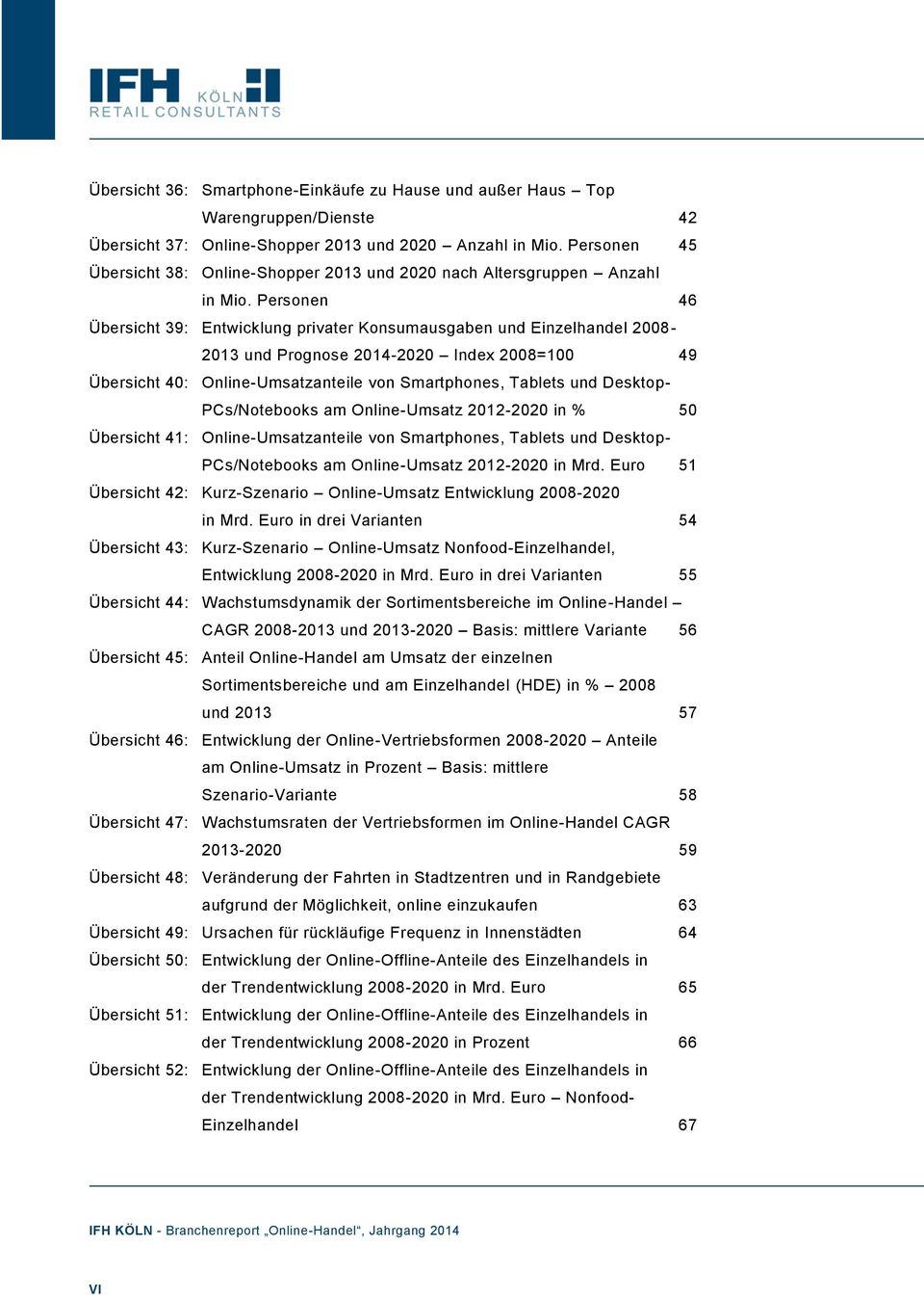 Personen 46 Übersicht 39: Entwicklung privater Konsumausgaben und Einzelhandel 2008-2013 und Prognose 2014-2020 Index 2008=100 49 Übersicht 40: Online-Umsatzanteile von Smartphones, Tablets und