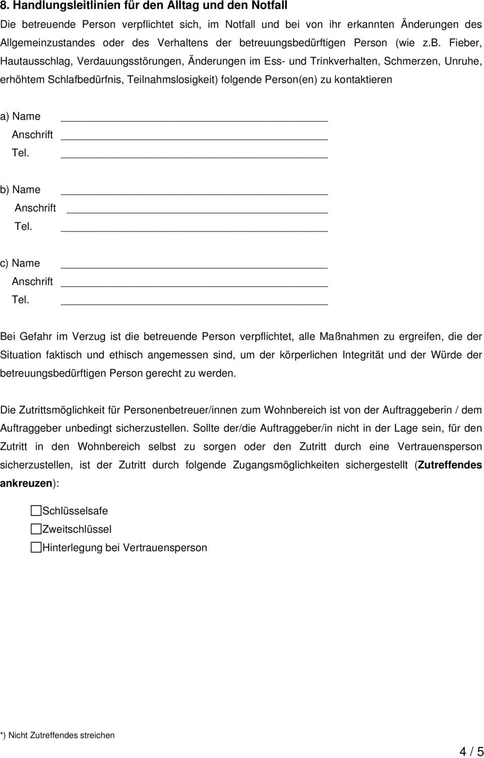 Person(en) zu kontaktieren a) Name Anschrift b) Name Anschrift c) Name Anschrift Bei Gefahr im Verzug ist die betreuende Person verpflichtet, alle Maßnahmen zu ergreifen, die der Situation faktisch