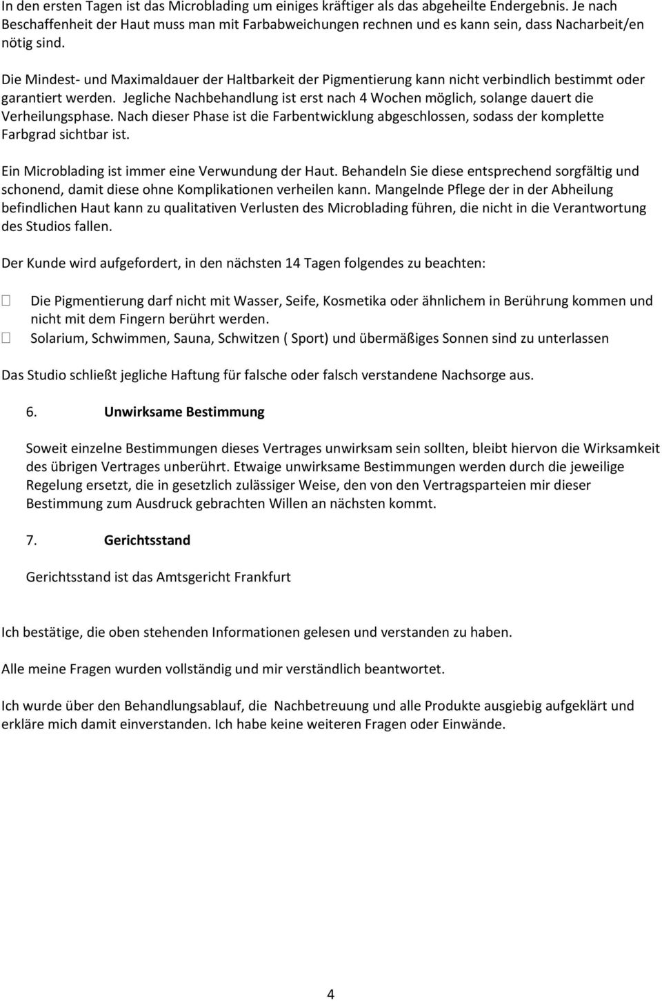 Die Mindest- und Maximaldauer der Haltbarkeit der Pigmentierung kann nicht verbindlich bestimmt oder garantiert werden.