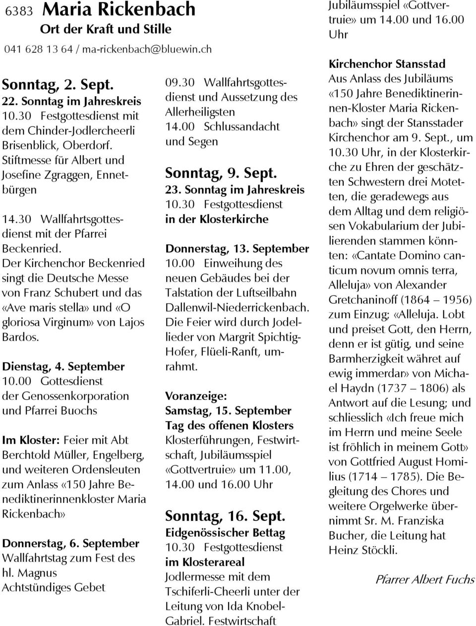 Der Kirchenchor Beckenried singt die Deutsche Messe von Franz Schubert und das «Ave maris stella» und «O gloriosa Virginum» von Lajos Bardos. Dienstag, 4. September 10.