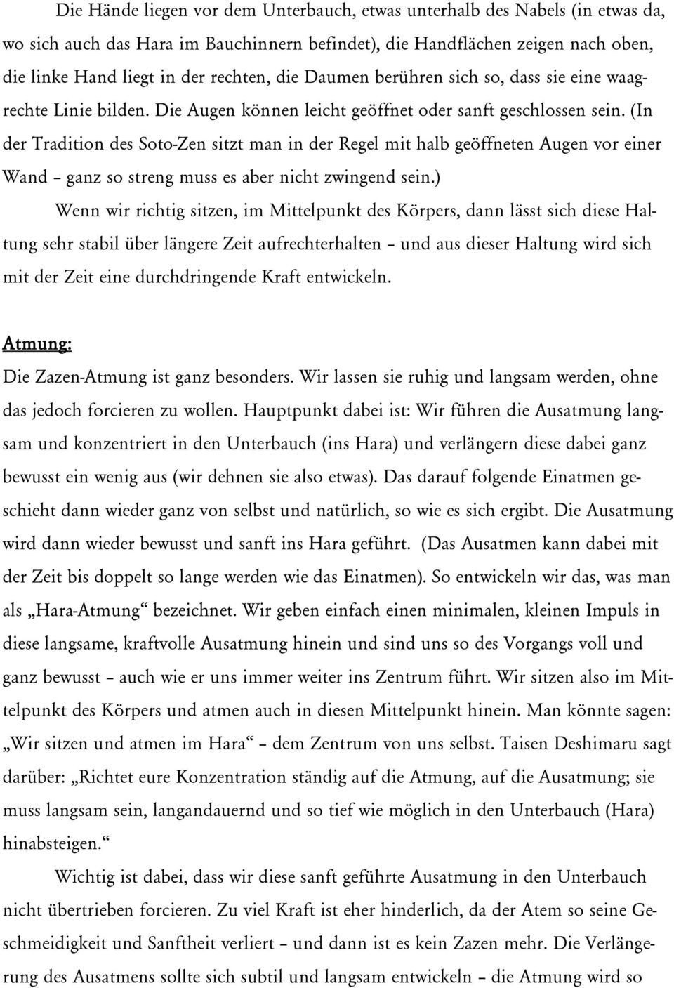 (In der Tradition des Soto-Zen sitzt man in der Regel mit halb geöffneten Augen vor einer Wand ganz so streng muss es aber nicht zwingend sein.