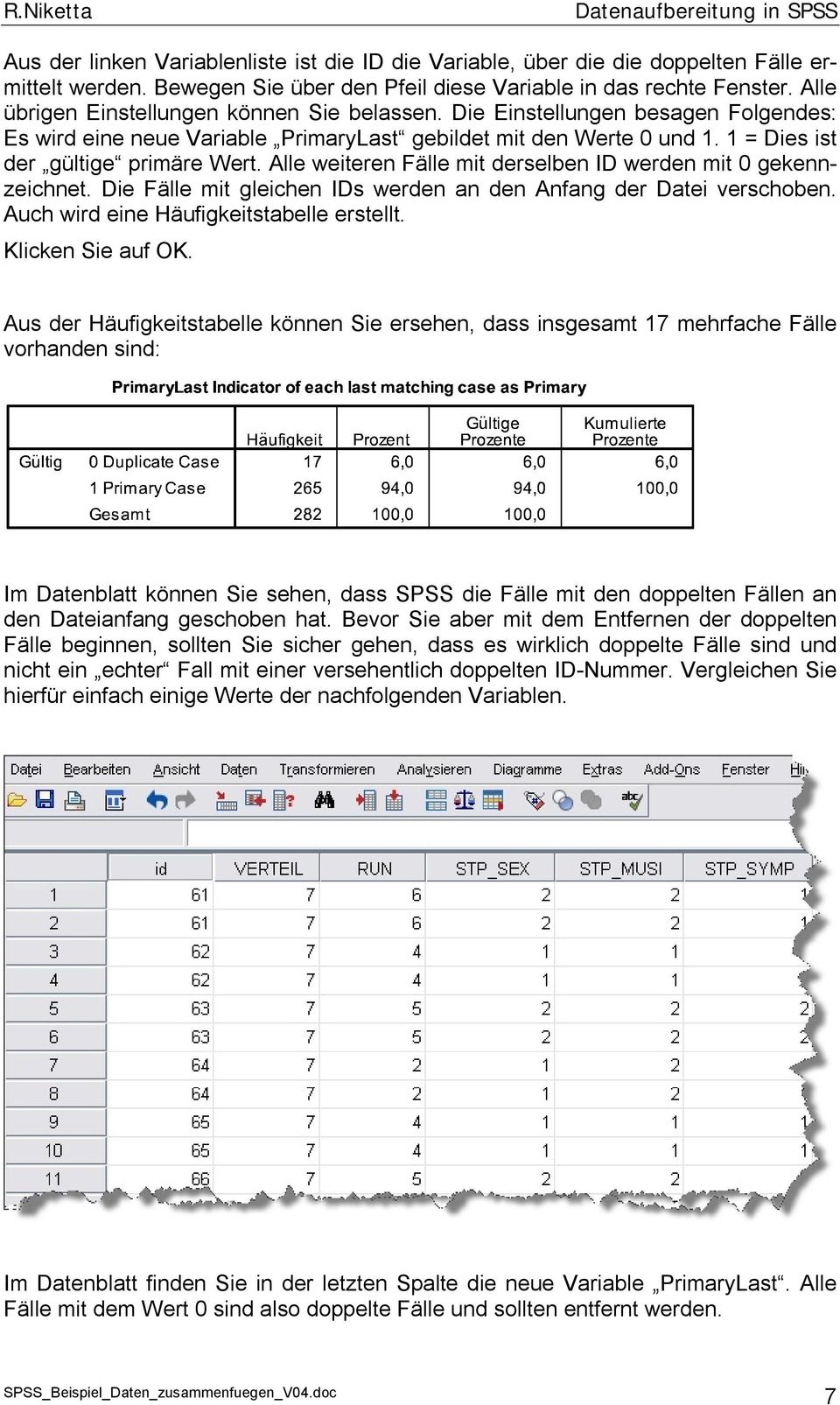 Alle weiteren Fälle mit derselben ID werden mit 0 gekennzeichnet. Die Fälle mit gleichen IDs werden an den Anfang der Datei verschoben. Auch wird eine Häufigkeitstabelle erstellt. Klicken Sie auf OK.