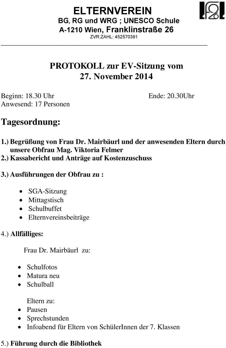 Viktoria Felmer 2.) Kassabericht und Anträge auf Kostenzuschuss 3.) Ausführungen der Obfrau zu : SGA-Sitzung Mittagstisch Schulbuffet Elternvereinsbeiträge 4.