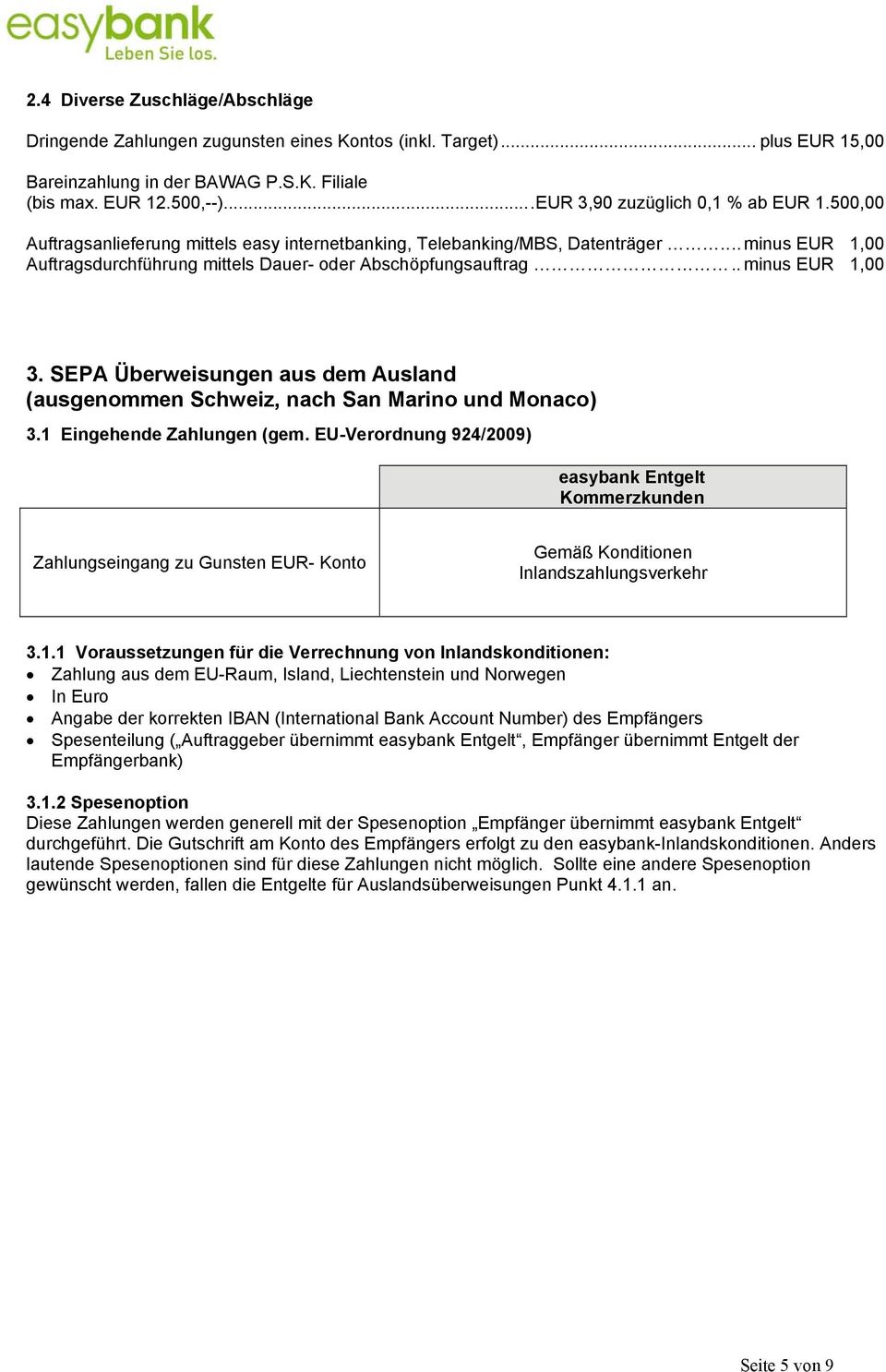 ... minus EUR 1,00 Auftragsdurchführung mittels Dauer- oder Abschöpfungsauftrag.. minus EUR 1,00 3. SEPA Überweisungen aus dem Ausland (ausgenommen Schweiz, nach San Marino und Monaco) 3.