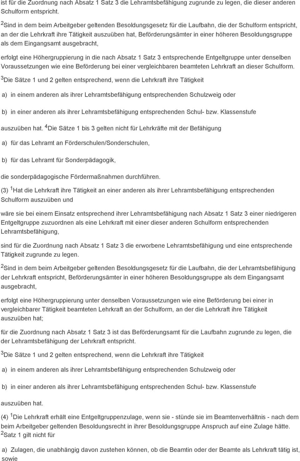 Besoldungsgruppe als dem Eingangsamt ausgebracht, erfolgt eine Höhergruppierung in die nach Absatz 1 Satz 3 entsprechende Entgeltgruppe unter denselben Voraussetzungen wie eine Beförderung bei einer