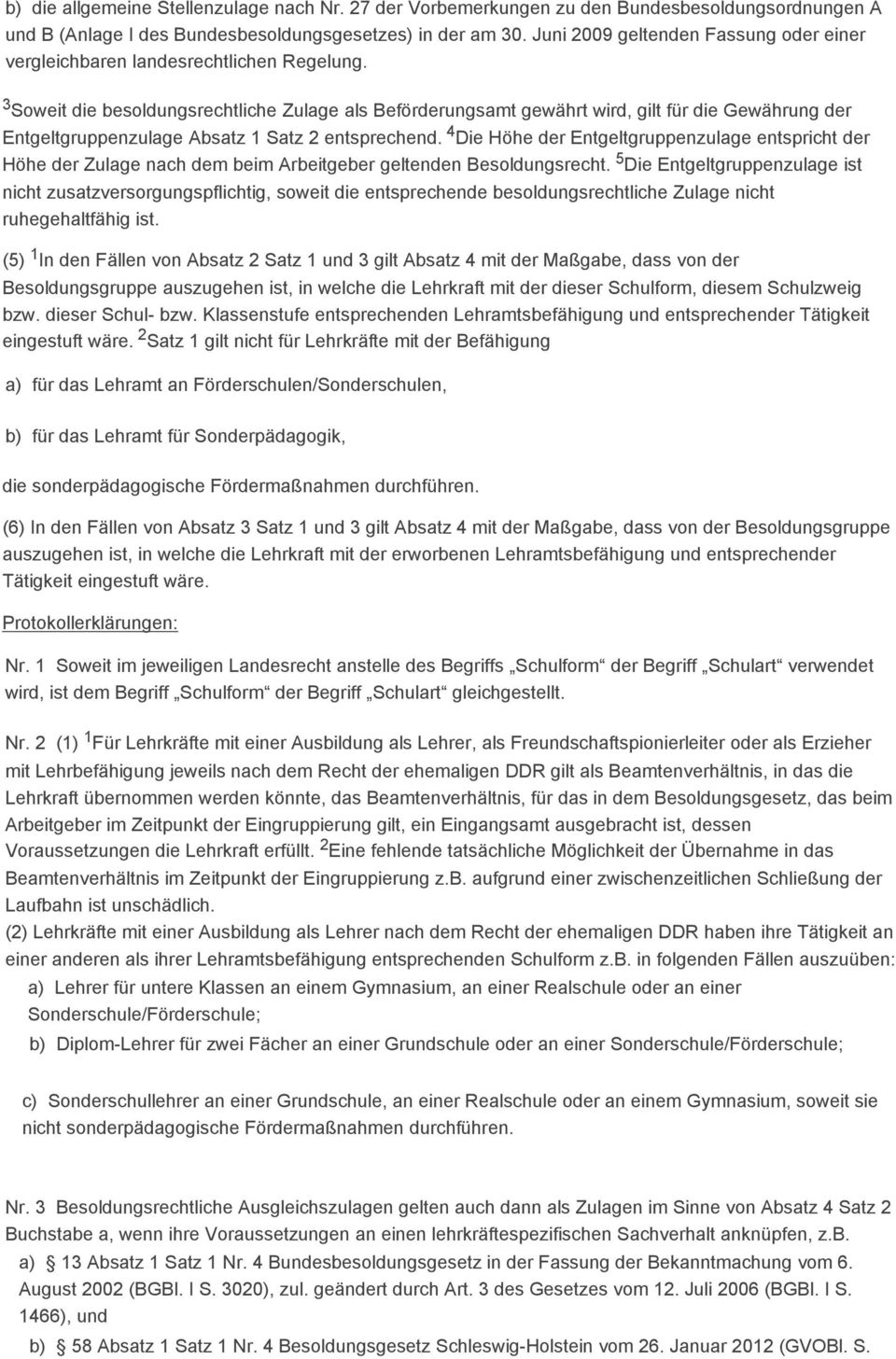 3 Soweit die besoldungsrechtliche Zulage als Beförderungsamt gewährt wird, gilt für die Gewährung der Entgeltgruppenzulage Absatz 1 Satz 2 entsprechend.