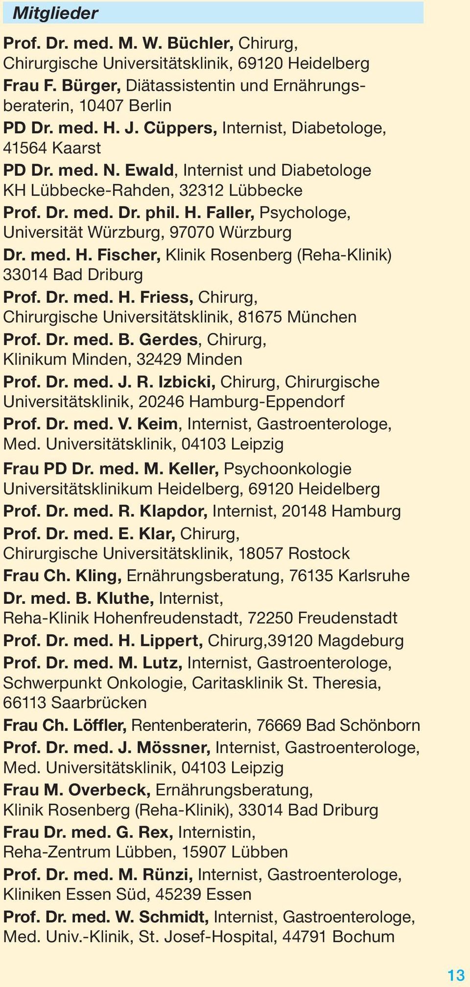 Faller, Psychologe, Universität Würzburg, 97070 Würzburg Dr. med. H. Fischer, Klinik Rosenberg (Reha-Klinik) 33014 Bad Driburg Prof. Dr. med. H. Friess, Chirurg, Chirurgische Universitätsklinik, 81675 München Prof.