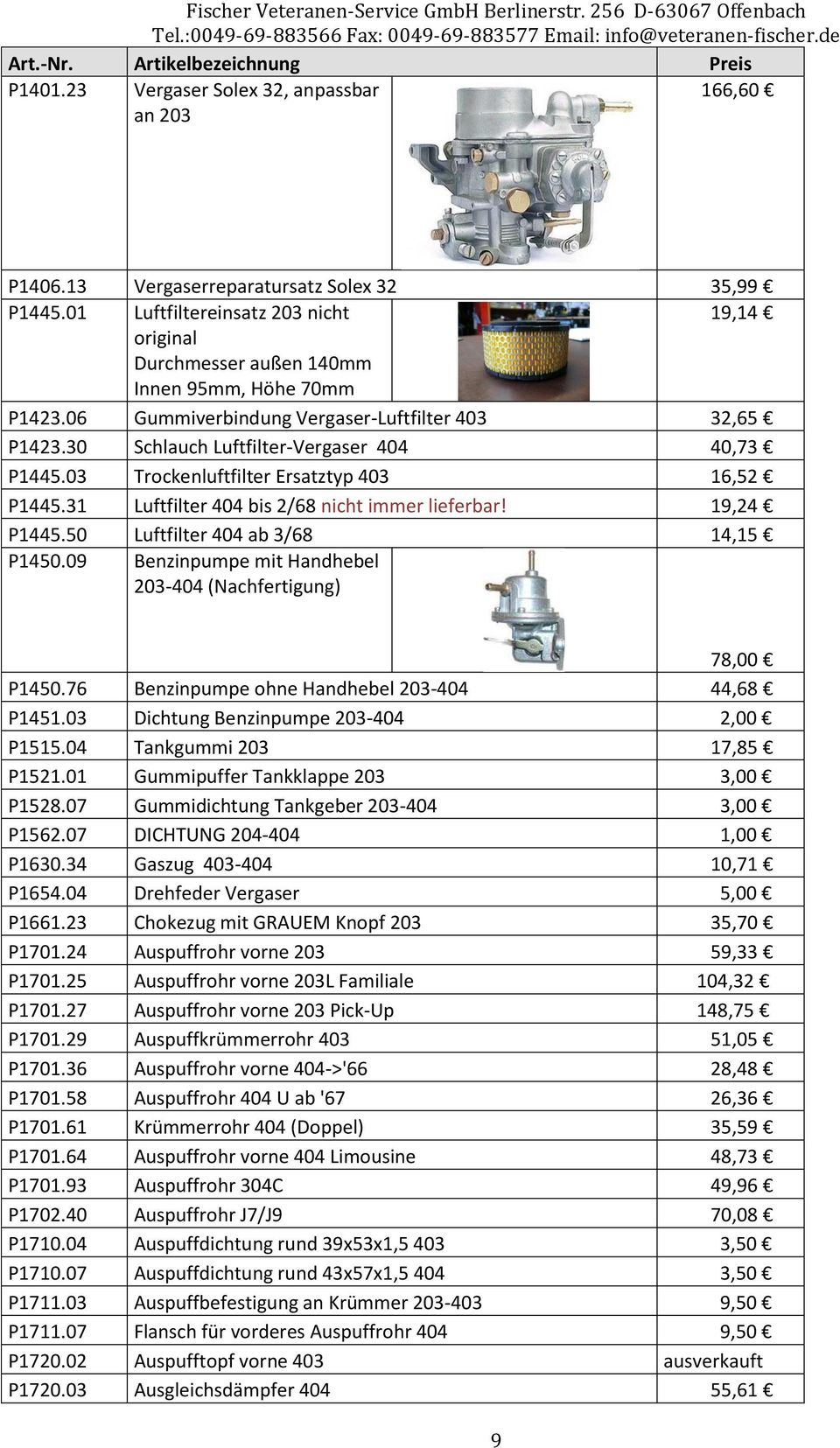 30 Schlauch Luftfilter-Vergaser 404 40,73 P1445.03 Trockenluftfilter Ersatztyp 403 16,52 P1445.31 Luftfilter 404 bis 2/68 nicht immer lieferbar! 19,24 P1445.50 Luftfilter 404 ab 3/68 14,15 P1450.