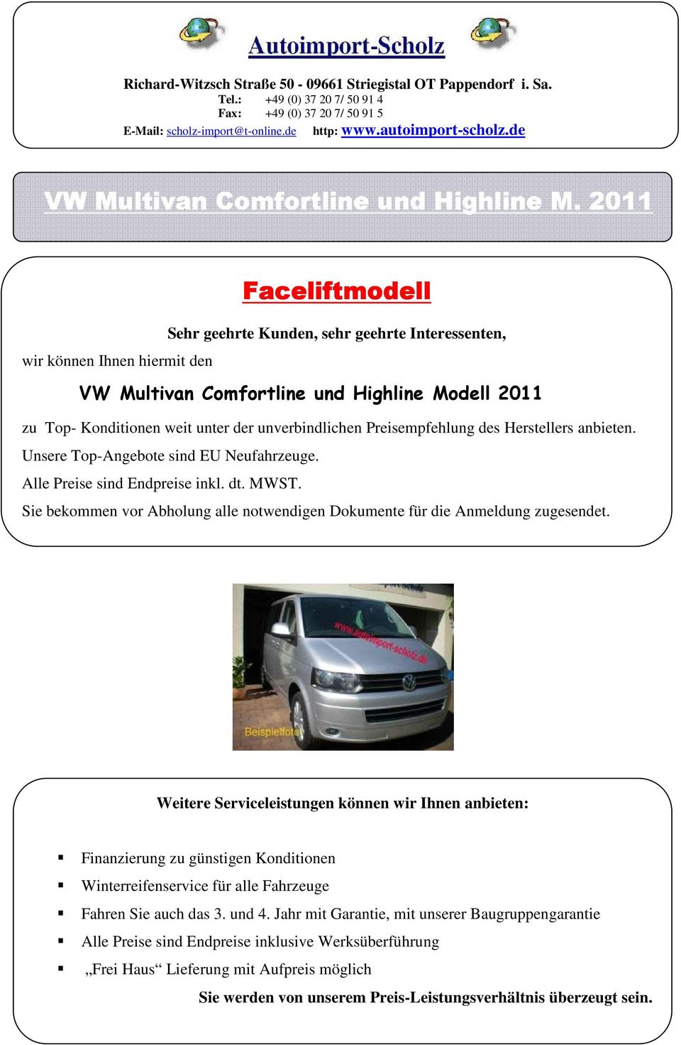 2011 Faceliftmodell Sehr geehrte Kunden, sehr geehrte Interessenten, wir können Ihnen hiermit den VW Multivan Comfortline und Highline Modell 2011 zu Top- Konditionen weit unter der unverbindlichen