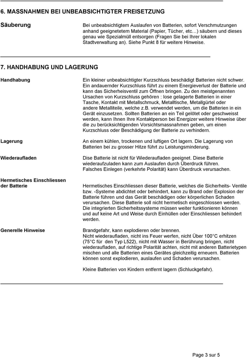 HANDHABUNG UND LAGERUNG Handhabung Lagerung Wiederaufladen Hermetisches Einschliessen der Batterie Generelle Hinweise Ein kleiner unbeabsichtigter Kurzschluss beschädigt Batterien nicht schwer.