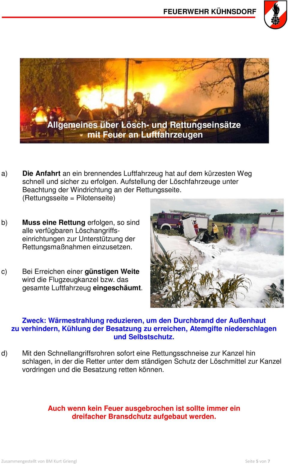 (Rettungsseite = Pilotenseite) b) Muss eine Rettung erfolgen, so sind alle verfügbaren Löschangriffseinrichtungen zur Unterstützung der Rettungsmaßnahmen einzusetzen.