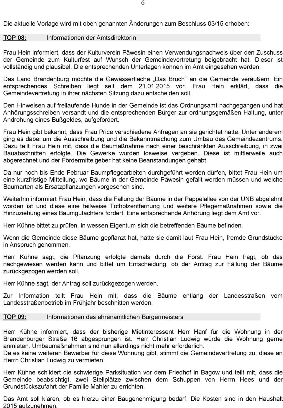 Die entsprechenden Unterlagen können im Amt eingesehen werden. Das Land Brandenburg möchte die Gewässerfläche Das Bruch an die Gemeinde veräußern. Ein entsprechendes Schreiben liegt seit dem 21.01.