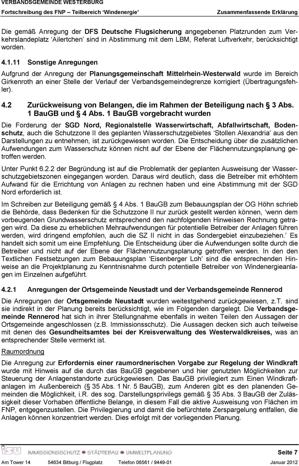 11 Sonstige Anregungen Aufgrund der Anregung der Planungsgemeinschaft Mittelrhein-Westerwald wurde im Bereich Girkenroth an einer Stelle der Verlauf der Verbandsgemeindegrenze korrigiert