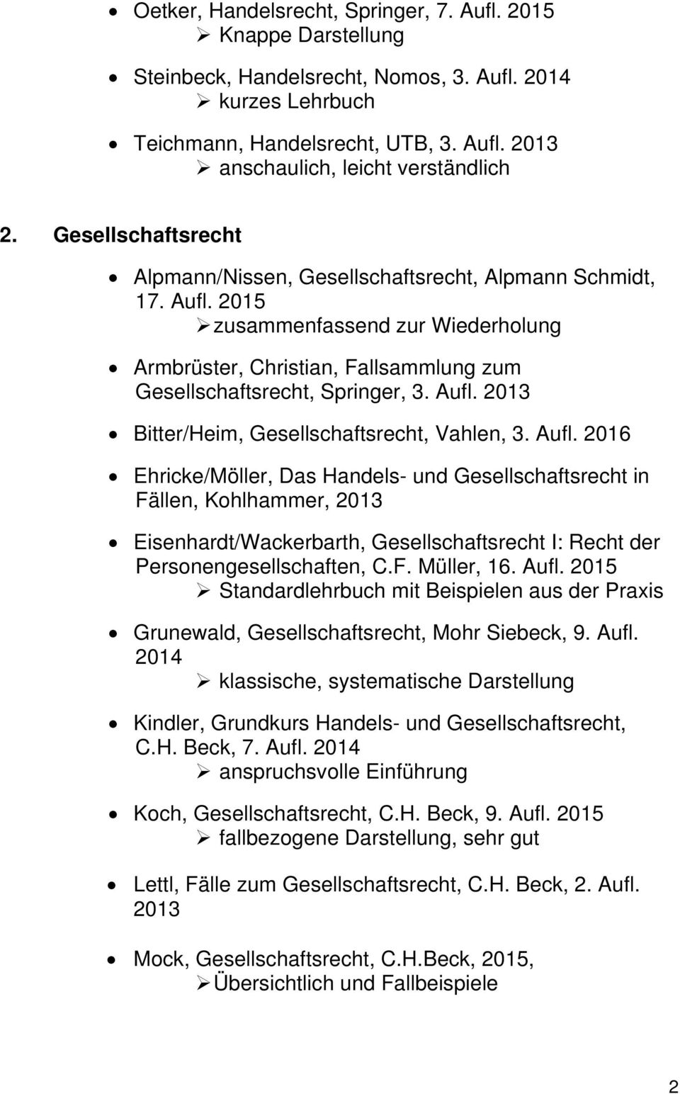 Aufl. 2016 Ehricke/Möller, Das Handels- und Gesellschaftsrecht in Fällen, Kohlhammer, 2013 Eisenhardt/Wackerbarth, Gesellschaftsrecht I: Recht der Personengesellschaften, C.F. Müller, 16. Aufl.