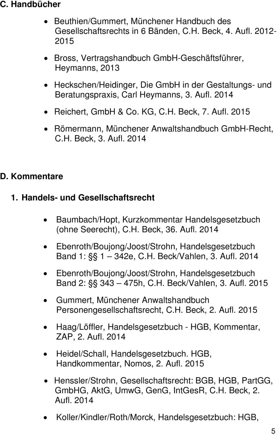 Aufl. Römermann, Münchener Anwaltshandbuch GmbH-Recht, C.H. Beck, 3. Aufl. D. Kommentare 1. Handels- und Gesellschaftsrecht Baumbach/Hopt, Kurzkommentar Handelsgesetzbuch (ohne Seerecht), C.H. Beck, 36.