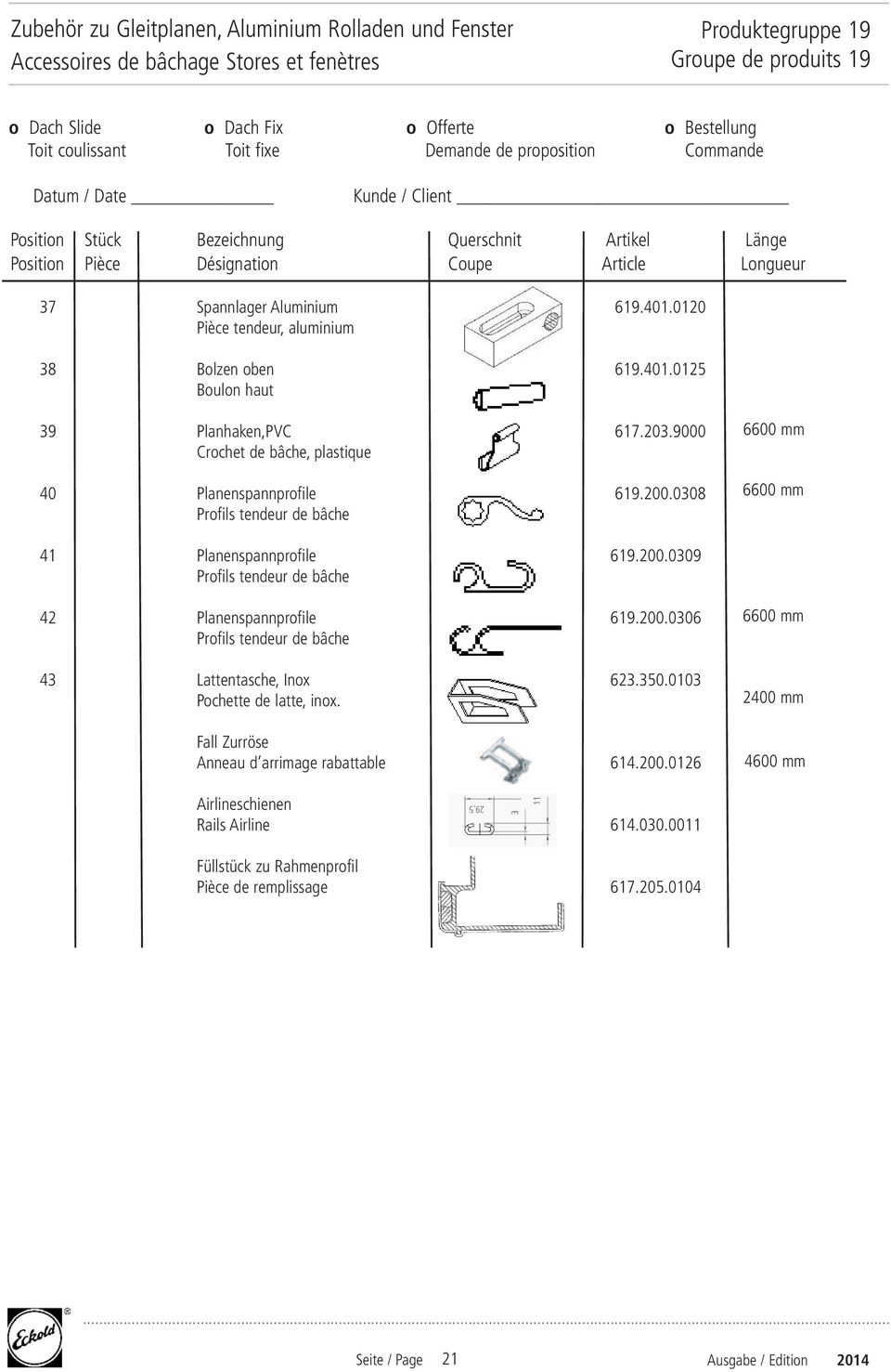 9000 Crochet de bâche, plastique 40 Planenspannprofile 619.200.0308 Profils tendeur de bâche 6600 mm 6600 mm 41 Planenspannprofile 619.200.0309 Profils tendeur de bâche 42 Planenspannprofile 619.200.0306 Profils tendeur de bâche 43 Lattentasche, Inox 623.