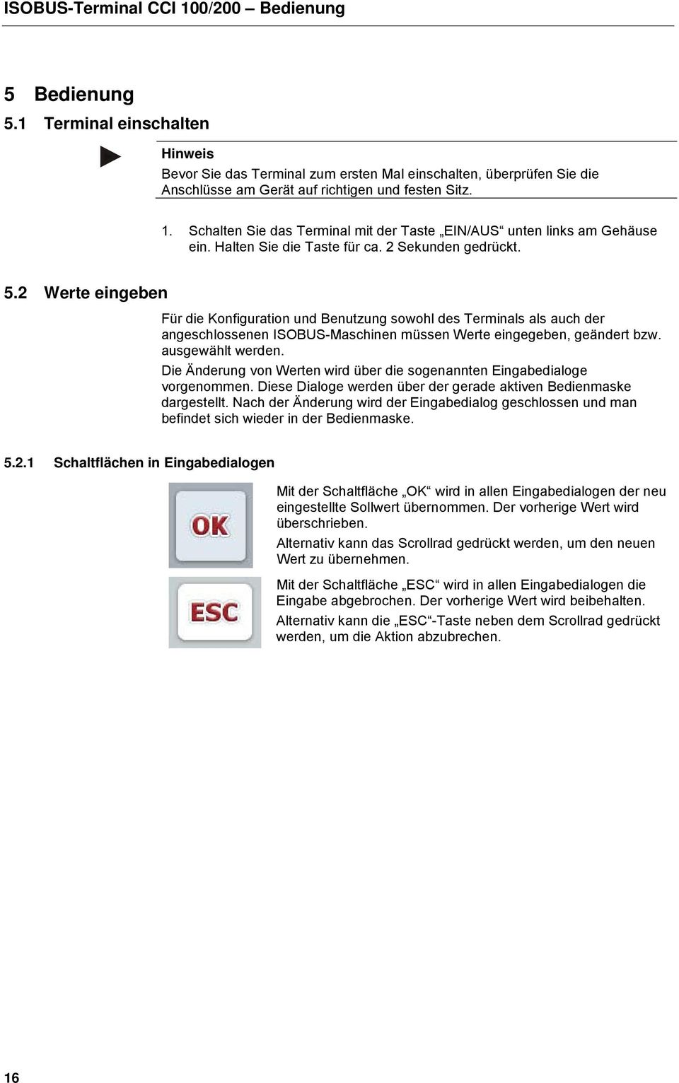 Schalten Sie das Terminal mit der Taste EIN/AUS unten links am Gehäuse ein. Halten Sie die Taste für ca. 2 Sekunden gedrückt. 5.