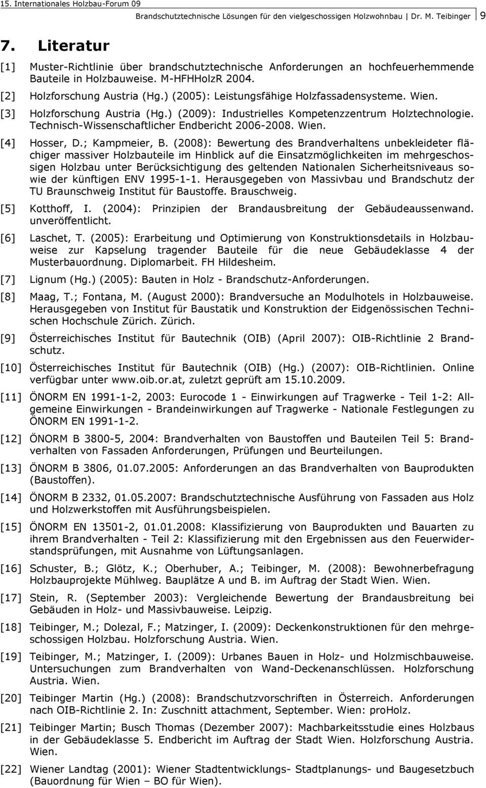 ) (2005): Leistungsfähige Holzfassadensysteme. Wien. [3] Holzforschung Austria (Hg.) (2009): Industrielles Kompetenzzentrum Holztechnologie. Technisch-Wissenschaftlicher Endbericht 2006-2008. Wien. [4] Hosser, D.