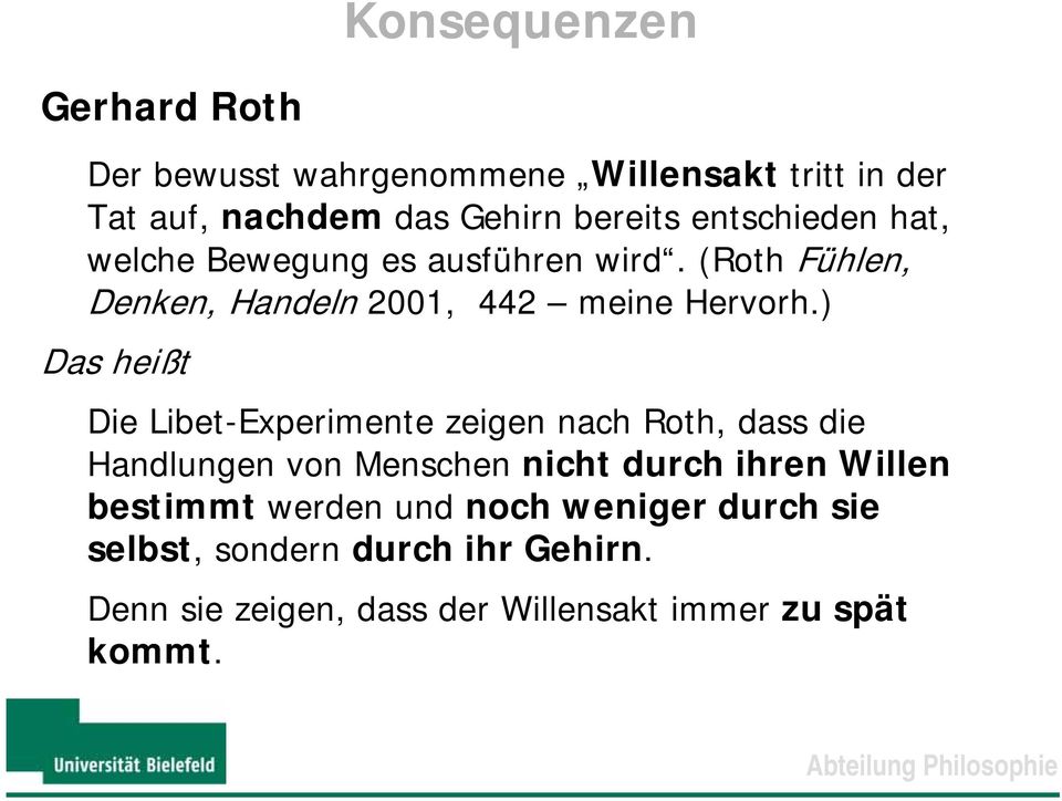 ) Das heißt Die Libet-Experimente zeigen nach Roth, dass die Handlungen von Menschen nicht durch ihren Willen