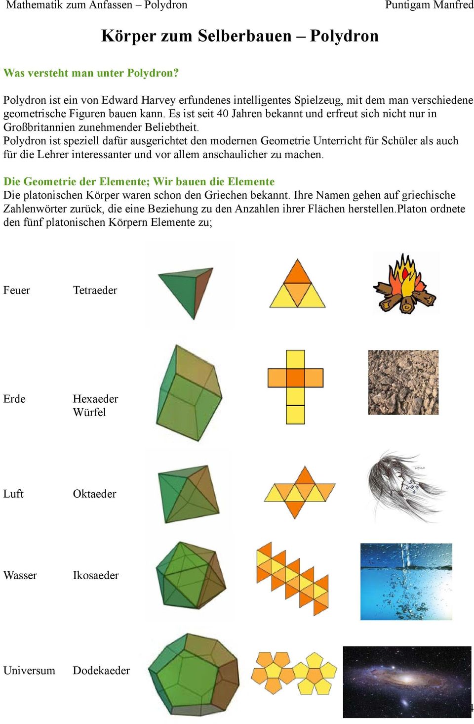 Polydron ist speziell dafür ausgerichtet den modernen Geometrie Unterricht für Schüler als auch für die Lehrer interessanter und vor allem anschaulicher zu machen.