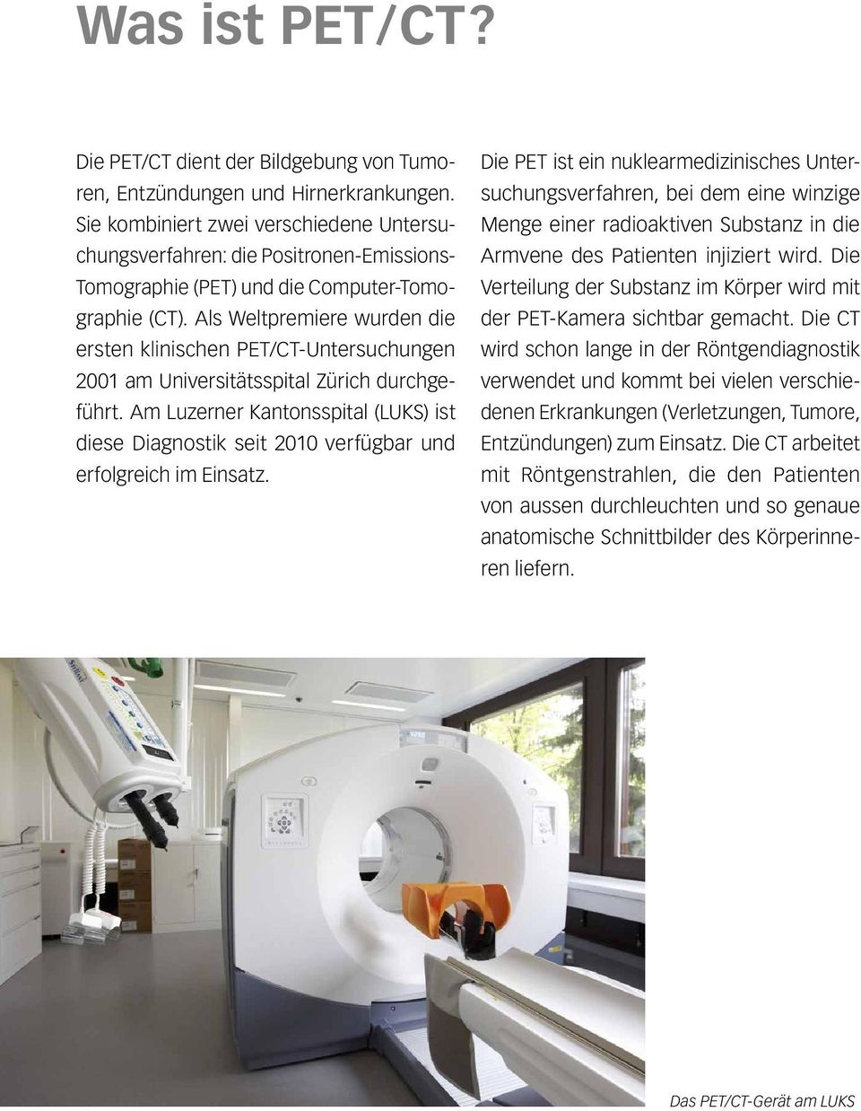 Als Weltpremiere wurden die ersten klinischen PET/CT-Untersuchungen 2001 am Universitätsspital Zürich durchgeführt.