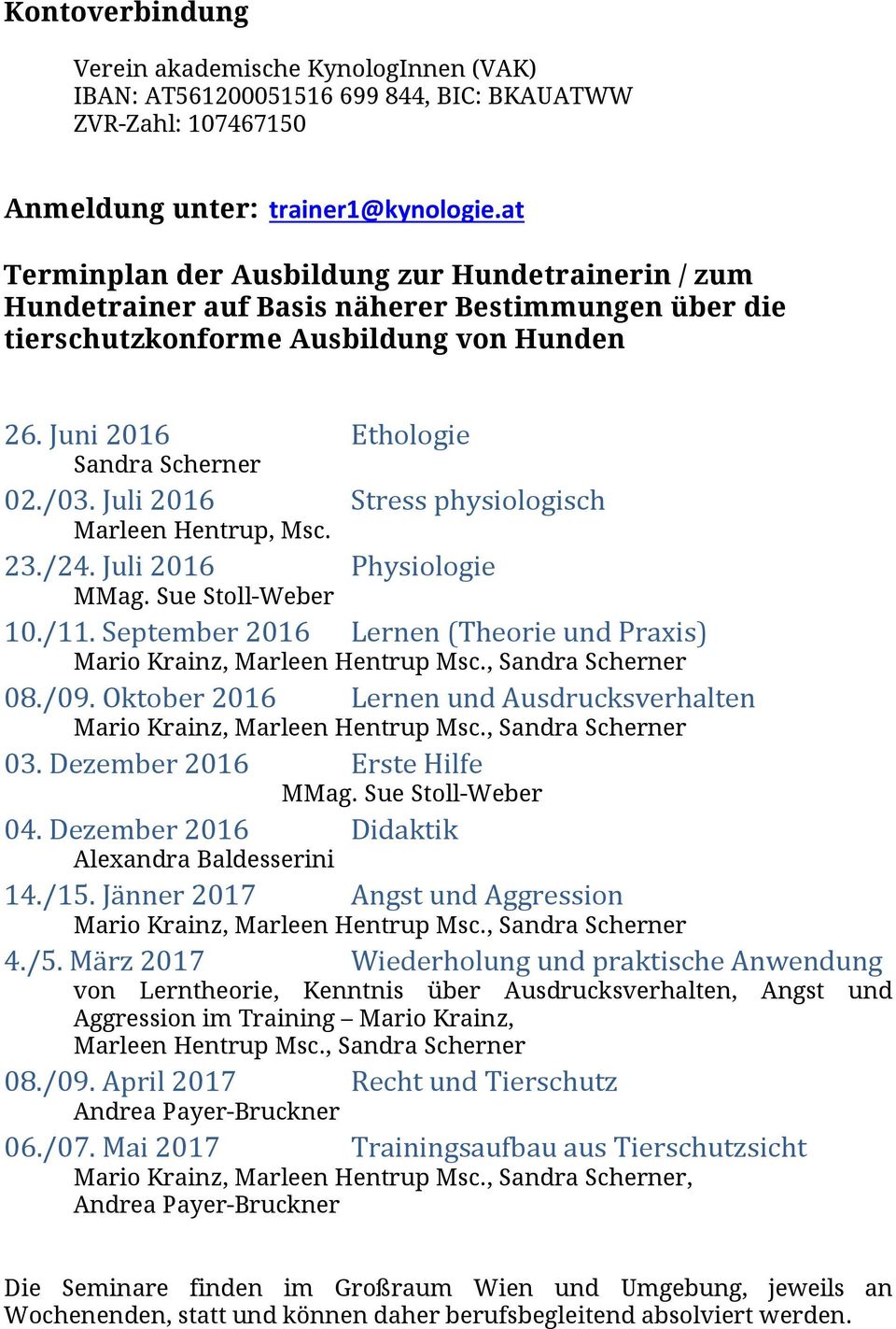 Juli 2016 Stress physiologisch Marleen Hentrup, Msc. 23./24. Juli 2016 Physiologie MMag. Sue Stoll-Weber 10./11. September 2016 Lernen (Theorie und Praxis) 08./09.