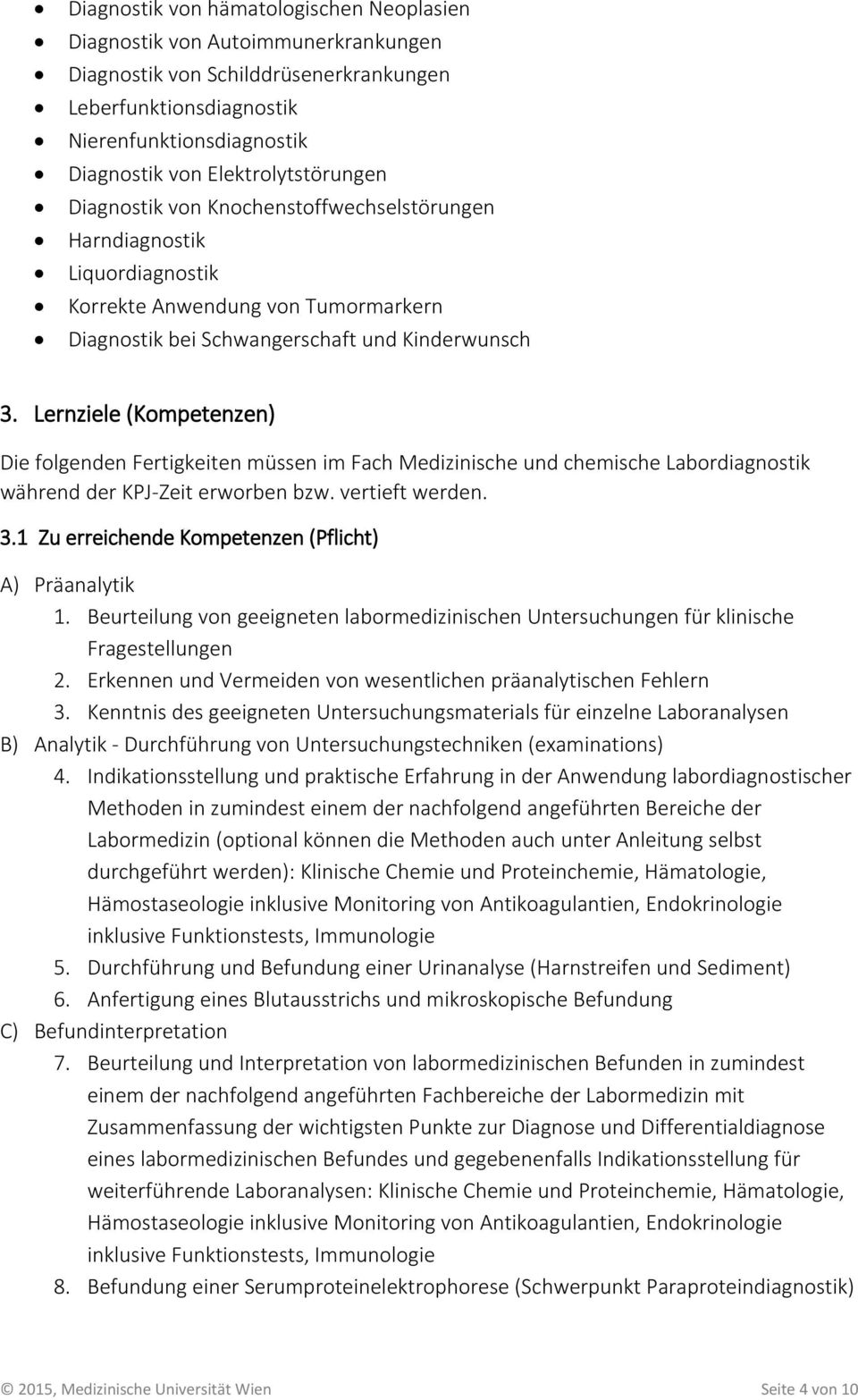 Lernziele (Kompetenzen) Die folgenden Fertigkeiten müssen im Fach Medizinische und chemische Labordiagnostik während der KPJ-Zeit erworben bzw. vertieft werden. 3.