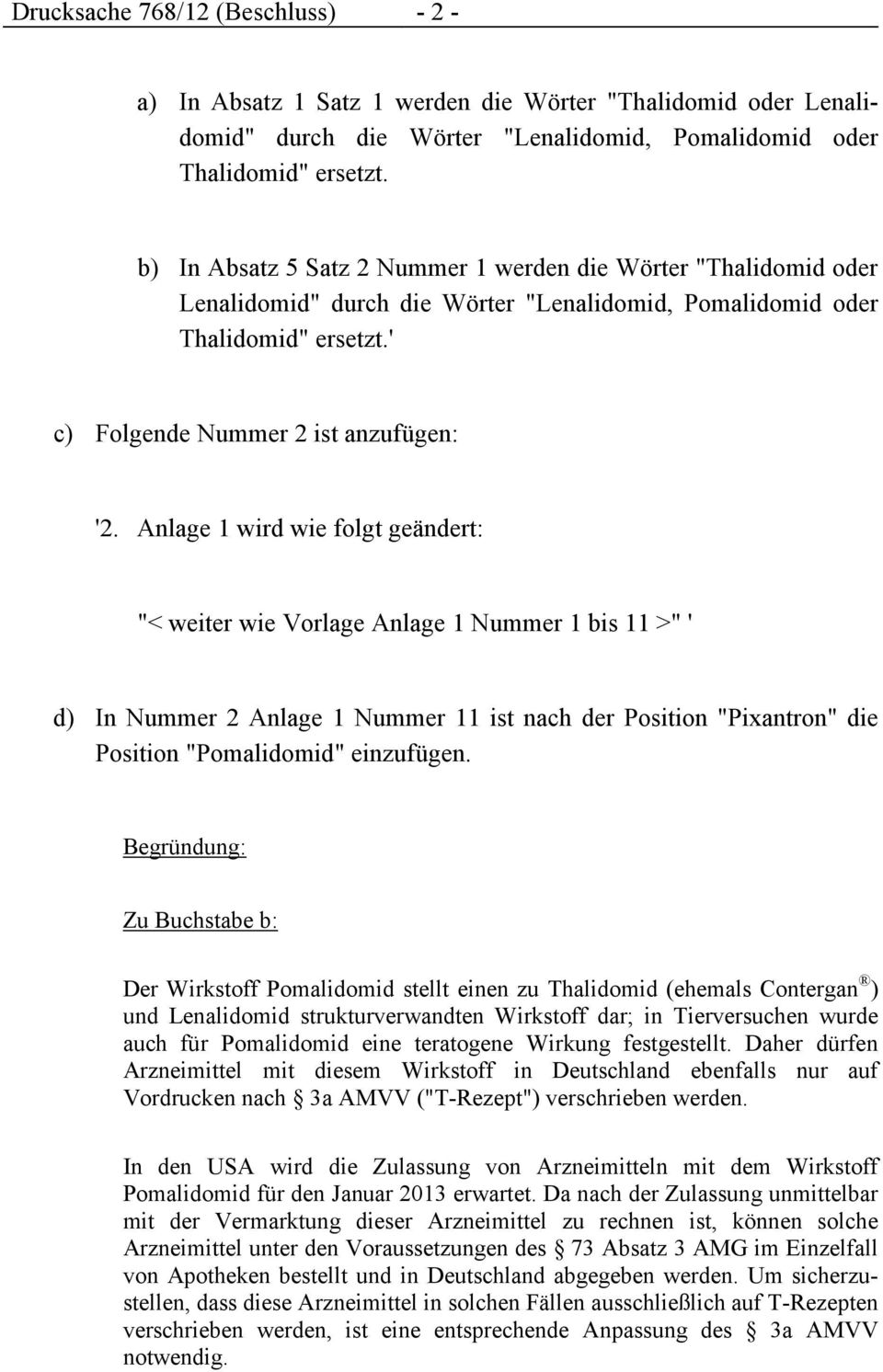 Anlage 1 wird wie folgt geändert: "< weiter wie Vorlage Anlage 1 Nummer 1 bis 11 >" ' d) In Nummer 2 Anlage 1 Nummer 11 ist nach der Position "Pixantron" die Position "Pomalidomid" einzufügen.