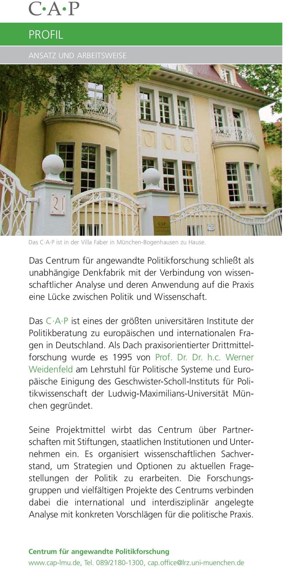 Wissenschaft. Das C A P ist eines der größten universitären Institute der Politikberatung zu europäischen und internationalen Fragen in Deutschland.