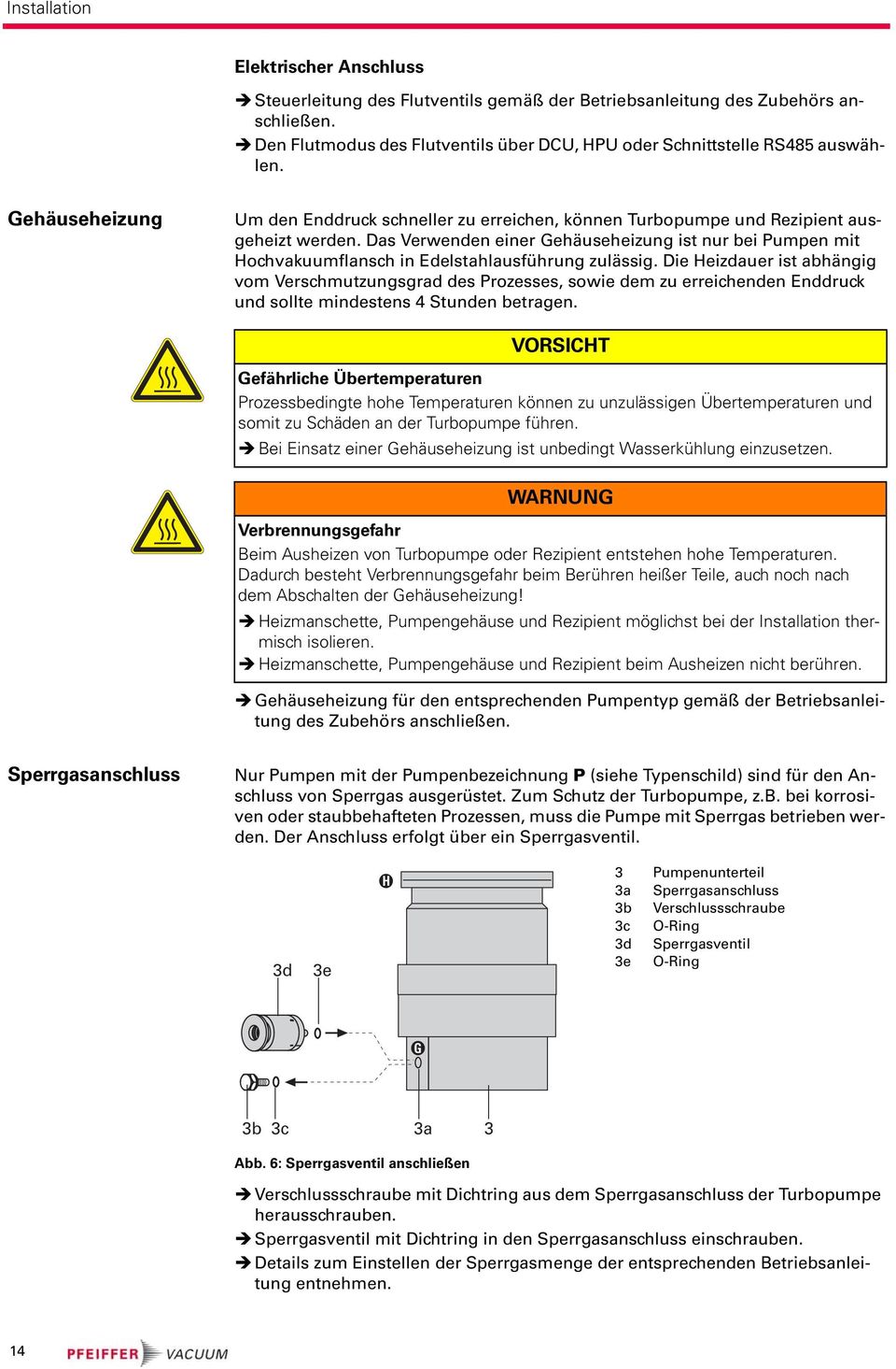 Das Verwenden einer Gehäuseheizung ist nur bei Pumpen mit Hochvakuumflansch in Edelstahlausführung zulässig.