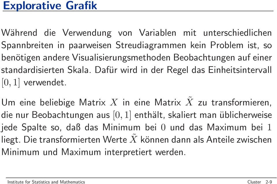 Um eine beliebige Matrix X in eine Matrix X zu transformieren, die nur Beobachtungen aus [0, 1] enthält, skaliert man üblicherweise jede Spalte so, daß das