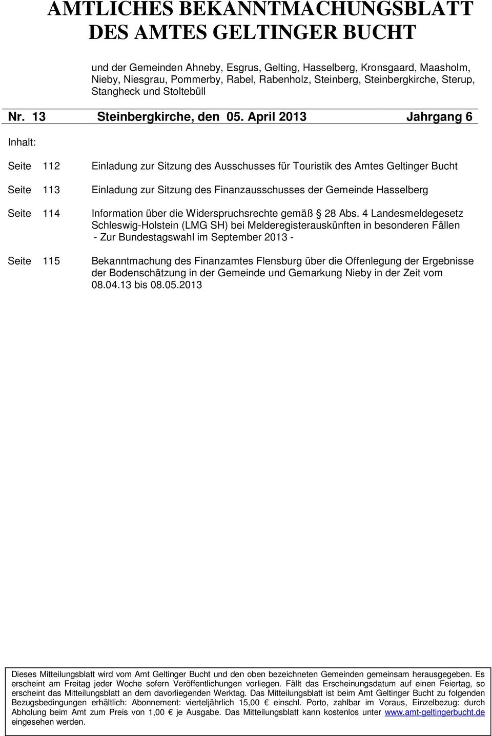 April 2013 Jahrgang 6 Inhalt: Seite 112 Einladung zur Sitzung des Ausschusses für Touristik des Amtes Geltinger Bucht Seite 113 Einladung zur Sitzung des Finanzausschusses der Gemeinde Hasselberg