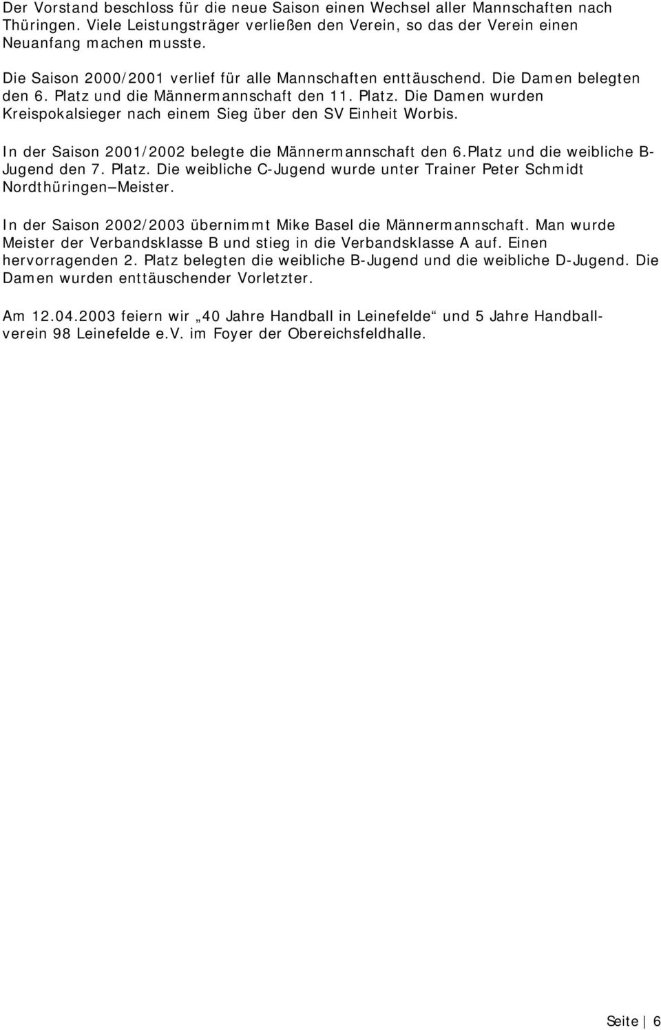 In der Saison 2001/2002 belegte die Männermannschaft den 6.Platz und die weibliche B- Jugend den 7. Platz. Die weibliche C-Jugend wurde unter Trainer Peter Schmidt Nordthüringen Meister.