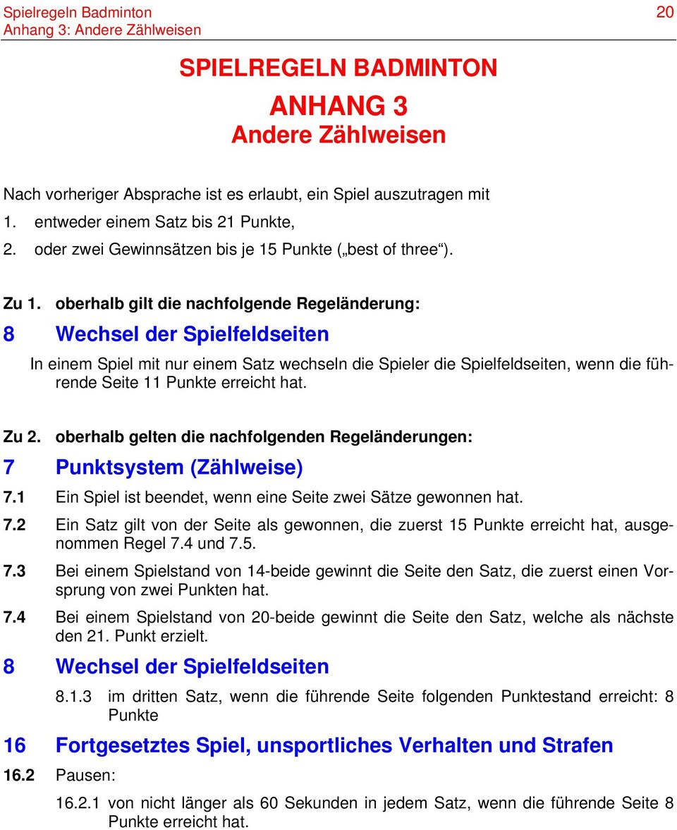 oberhalb gilt die nachfolgende Regeländerung: 8 Wechsel der Spielfeldseiten In einem Spiel mit nur einem Satz wechseln die Spieler die Spielfeldseiten, wenn die führende Seite 11 Punkte erreicht hat.